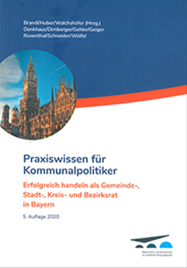 Praxiswissen für Kommunalpolitiker - Erfolgreich handeln als Gemeinde-, Stadt-, Kreis- und Bezirksrat in Bayern
